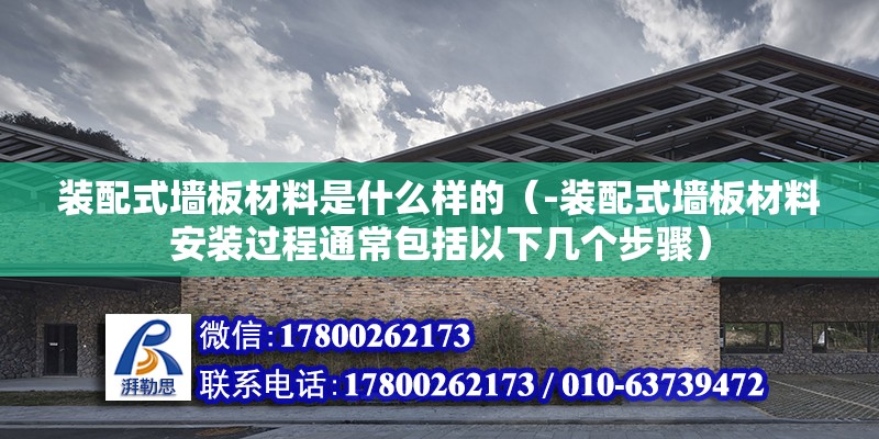 装配式墙板材料是什么样的（-装配式墙板材料安装过程通常包括以下几个步骤） 北京钢结构设计问答