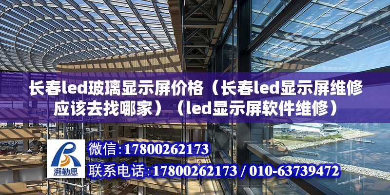 长春led玻璃显示屏价格（长春led显示屏维修应该去找哪家）（led显示屏软件维修） 钢结构网架设计