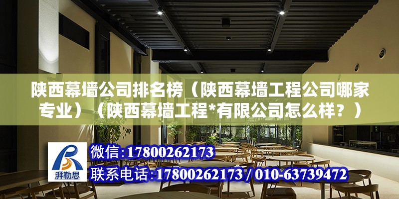 陕西幕墙公司排名榜（陕西幕墙工程公司哪家专业）（陕西幕墙工程*有限公司怎么样？） 结构桥梁钢结构施工