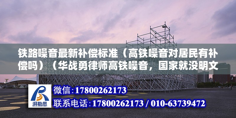 铁路噪音最新补偿标准（高铁噪音对居民有补偿吗）（华战勇律师高铁噪音，国家就没明文规定补偿标准费） 钢结构蹦极设计