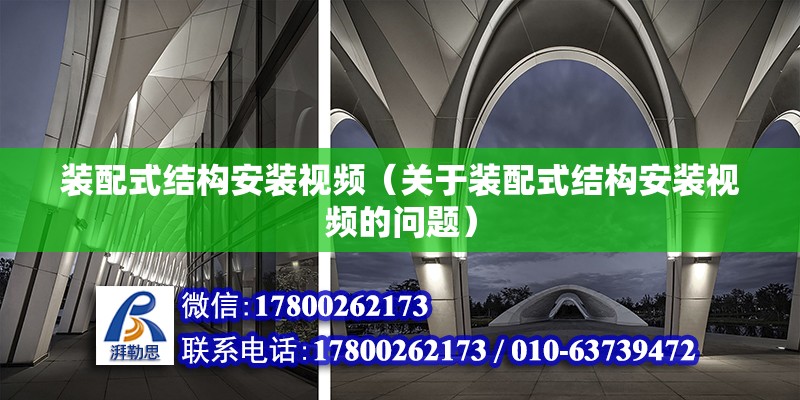 装配式结构安装视频（关于装配式结构安装视频的问题） 北京钢结构设计问答