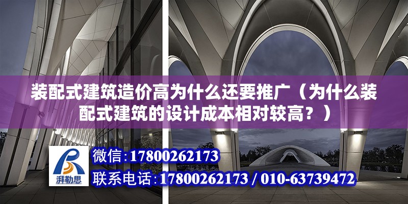 装配式建筑造价高为什么还要推广（为什么装配式建筑的设计成本相对较高？） 北京钢结构设计问答