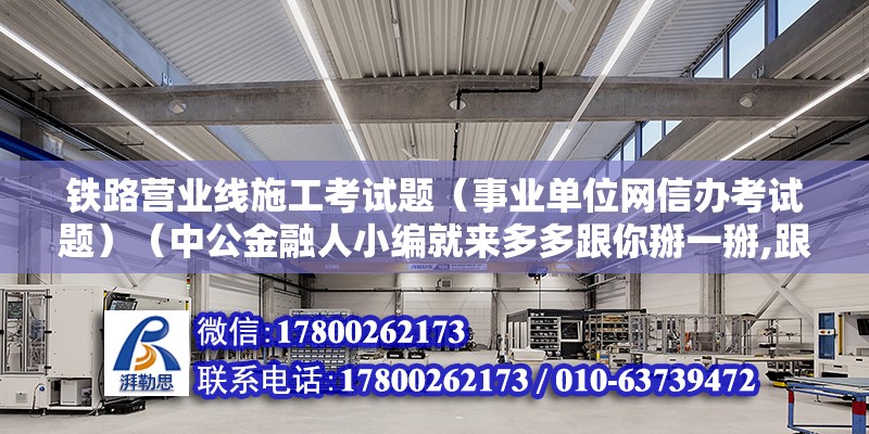 铁路营业线施工考试题（事业单位网信办考试题）（中公金融人小编就来多多跟你掰一掰,跟你掰一掰一掰） 结构砌体设计