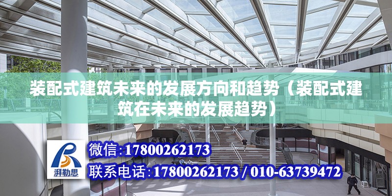 装配式建筑未来的发展方向和趋势（装配式建筑在未来的发展趋势） 北京钢结构设计问答