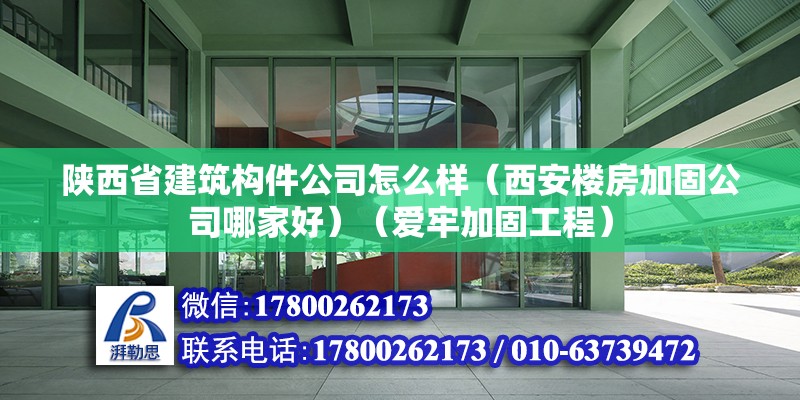 陕西省建筑构件公司怎么样（西安楼房加固公司哪家好）（爱牢加固工程） 结构工业钢结构设计