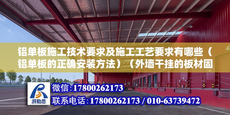 铝单板施工技术要求及施工工艺要求有哪些（铝单板的正确安装方法）（外墙干挂的板材固定不动方法） 钢结构框架施工