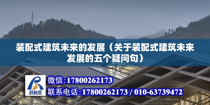 装配式建筑未来的发展（关于装配式建筑未来发展的五个疑问句） 北京钢结构设计问答