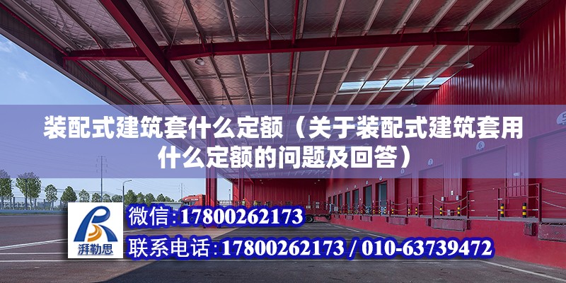 装配式建筑套什么定额（关于装配式建筑套用什么定额的问题及回答） 北京钢结构设计问答