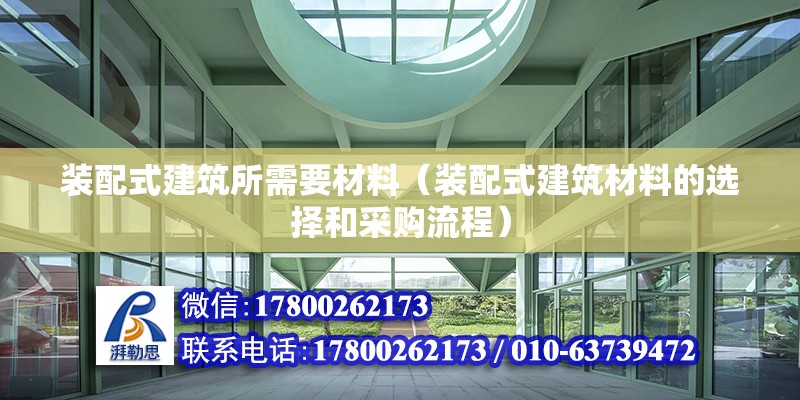 装配式建筑所需要材料（装配式建筑材料的选择和采购流程） 北京钢结构设计问答