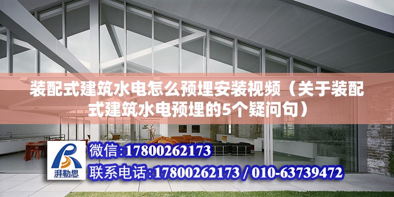 装配式建筑水电怎么预埋安装视频（关于装配式建筑水电预埋的5个疑问句） 北京钢结构设计问答