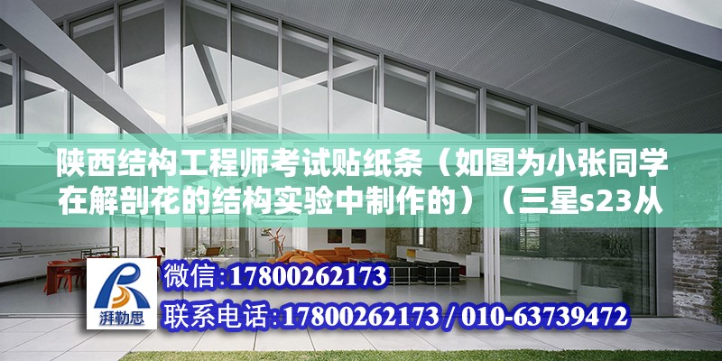 陕西结构工程师考试贴纸条（如图为小张同学在解剖花的结构实验中制作的）（三星s23从网上下载的石墨烯贴纸可以为手机屏幕提供保护） 结构工业装备施工