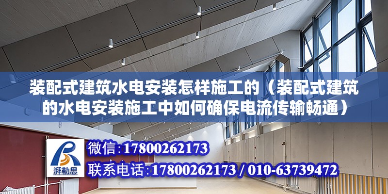 装配式建筑水电安装怎样施工的（装配式建筑的水电安装施工中如何确保电流传输畅通） 北京钢结构设计问答