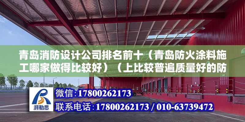 青岛消防设计公司排名前十（青岛防火涂料施工哪家做得比较好）（上比较普遍质量好的防火涂料有德国的、瑞士的、美国的、美国的、美国的、美国的、美国的） 装饰家装施工