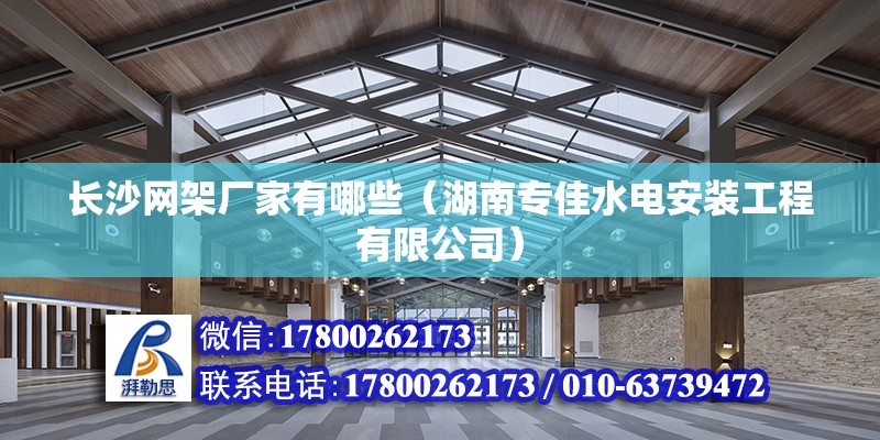 长沙网架厂家有哪些（湖南专佳水电安装工程有限公司） 钢结构网架施工