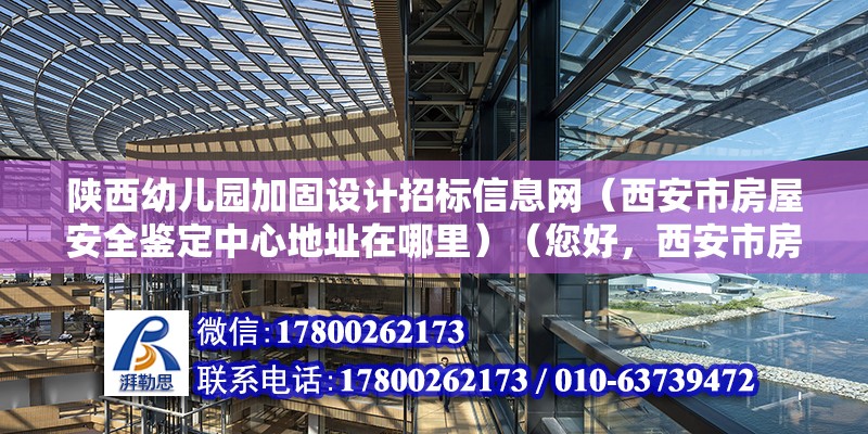 陕西幼儿园加固设计招标信息网（西安市房屋安全鉴定中心地址在哪里）（您好，西安市房屋安全鉴定中心在西安市碑林区西大街116号房产交易大厦） 建筑消防设计