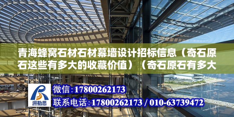 青海蜂窝石材石材幕墙设计招标信息（奇石原石这些有多大的收藏价值）（奇石原石有多大的收藏价值,说起价值就不修真者的存在爱好兴趣了） 建筑方案设计