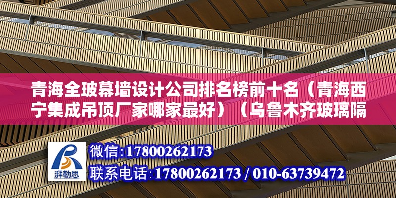 青海全玻幕墙设计公司排名榜前十名（青海西宁集成吊顶厂家哪家最好）（乌鲁木齐玻璃隔断公司哪家好） 钢结构蹦极施工