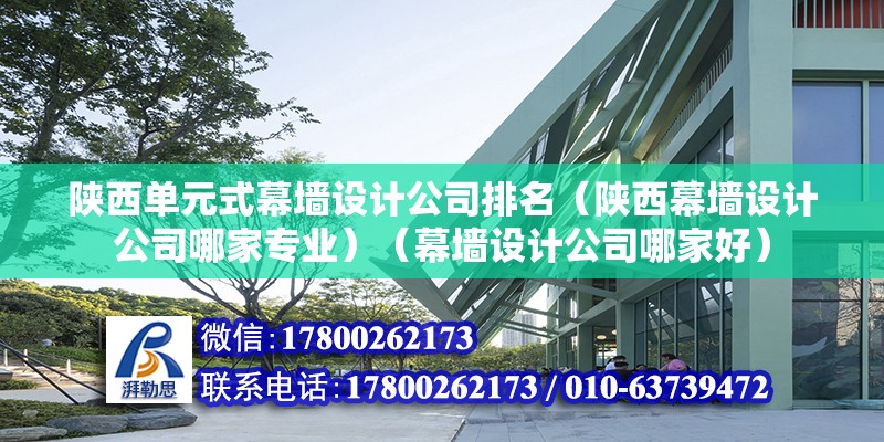 陕西单元式幕墙设计公司排名（陕西幕墙设计公司哪家专业）（幕墙设计公司哪家好） 结构框架设计