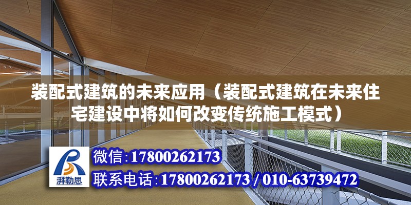 装配式建筑的未来应用（装配式建筑在未来住宅建设中将如何改变传统施工模式） 北京钢结构设计问答