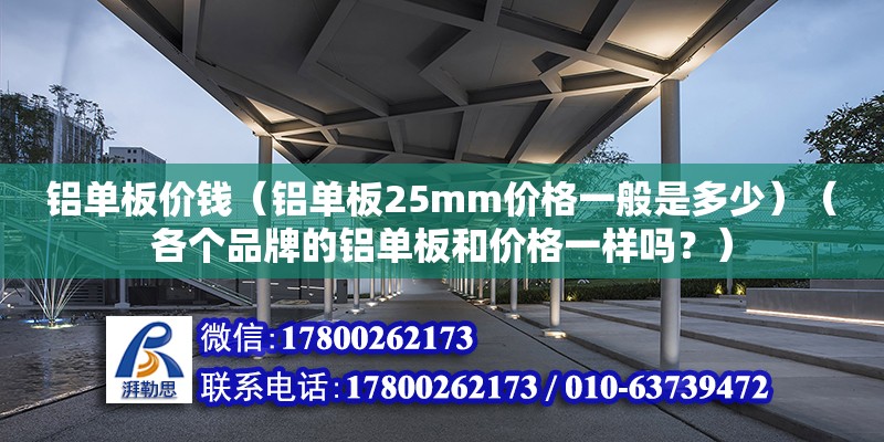 铝单板价钱（铝单板25mm价格一般是多少）（各个品牌的铝单板和价格一样吗？） 建筑施工图设计