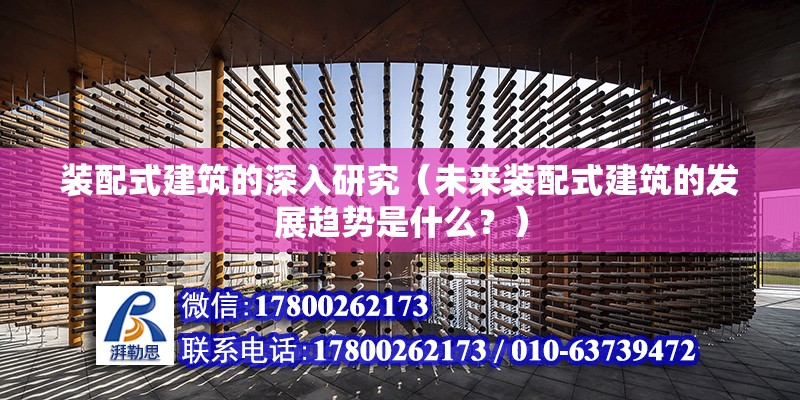 装配式建筑的深入研究（未来装配式建筑的发展趋势是什么？） 北京钢结构设计问答