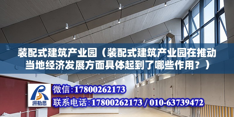 装配式建筑产业园（装配式建筑产业园在推动当地经济发展方面具体起到了哪些作用？） 北京钢结构设计问答