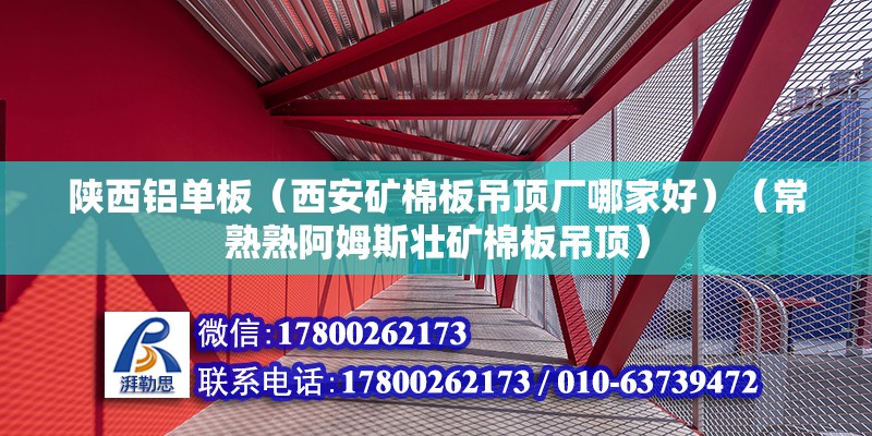 陕西铝单板（西安矿棉板吊顶厂哪家好）（常熟熟阿姆斯壮矿棉板吊顶） 装饰家装施工