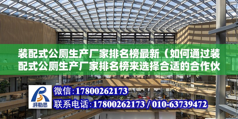 装配式公厕生产厂家排名榜最新（如何通过装配式公厕生产厂家排名榜来选择合适的合作伙伴？） 北京钢结构设计问答