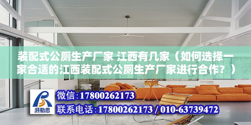 装配式公厕生产厂家 江西有几家（如何选择一家合适的江西装配式公厕生产厂家进行合作？） 北京钢结构设计问答