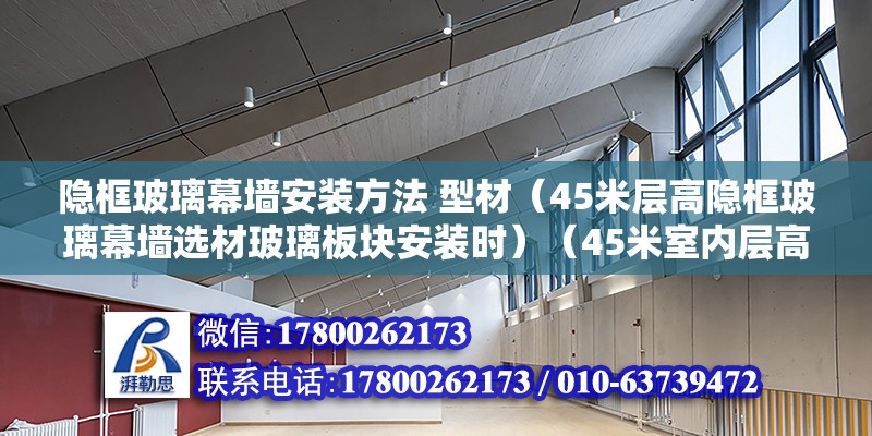 隐框玻璃幕墙安装方法 型材（45米层高隐框玻璃幕墙选材玻璃板块安装时）（45米室内层高隐框玻璃幕墙选材） 全国钢结构厂