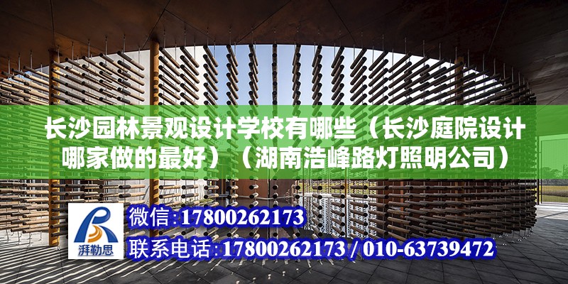 长沙园林景观设计学校有哪些（长沙庭院设计哪家做的最好）（湖南浩峰路灯照明公司） 装饰工装设计