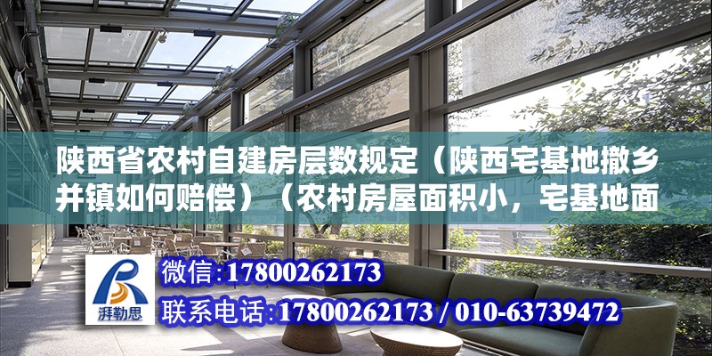 陕西省农村自建房层数规定（陕西宅基地撤乡并镇如何赔偿）（农村房屋面积小，宅基地面积小，拆迁方将再次单独补偿） 钢结构异形设计