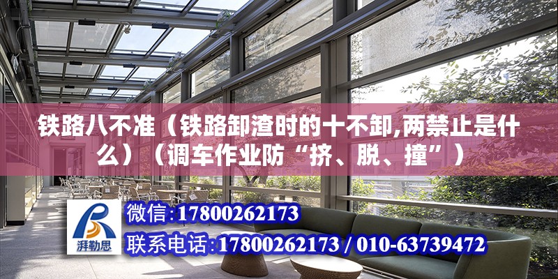 铁路八不准（铁路卸渣时的十不卸,两禁止是什么）（调车作业防“挤、脱、撞”） 装饰工装施工