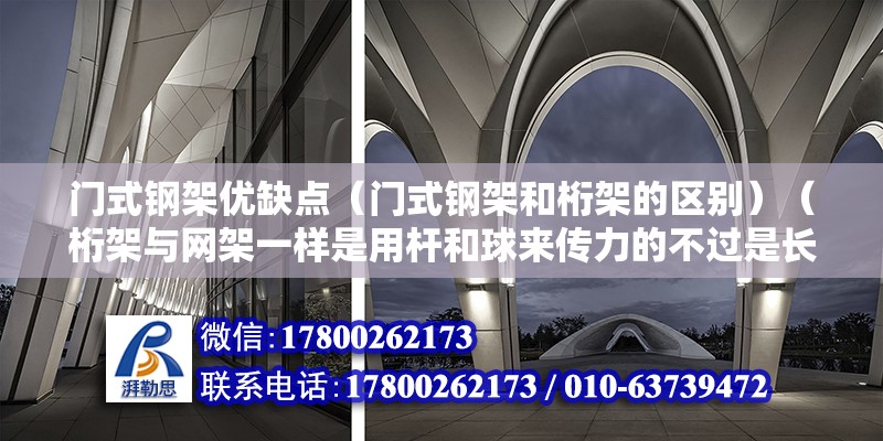 门式钢架优缺点（门式钢架和桁架的区别）（桁架与网架一样是用杆和球来传力的不过是长的） 钢结构桁架施工