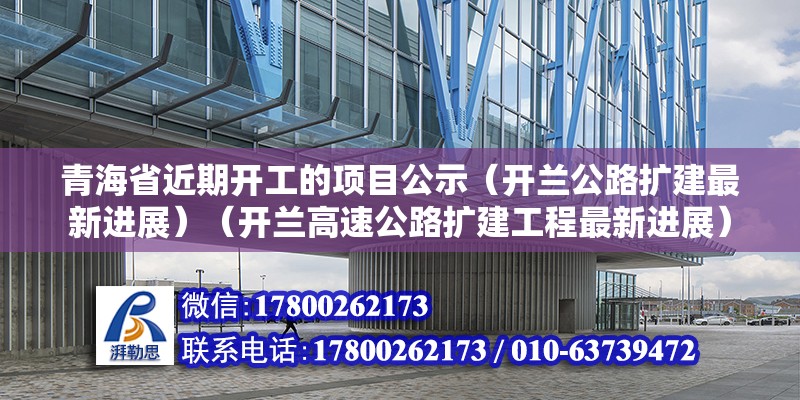 青海省近期开工的项目公示（开兰公路扩建最新进展）（开兰高速公路扩建工程最新进展） 装饰工装施工