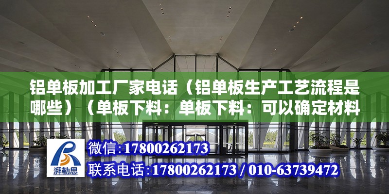 铝单板加工厂家电话（铝单板生产工艺流程是哪些）（单板下料：单板下料：可以确定材料型号） 结构电力行业设计