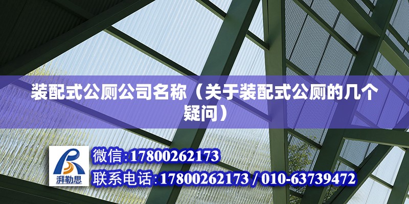 装配式公厕公司名称（关于装配式公厕的几个疑问） 北京钢结构设计问答