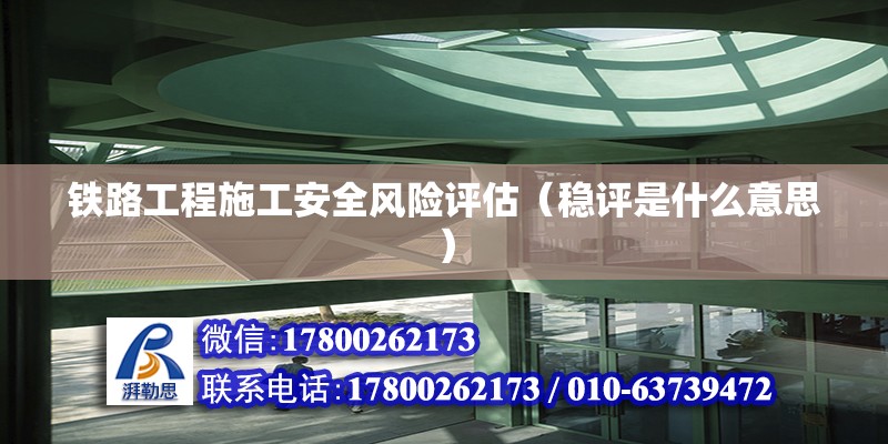 铁路工程施工安全风险评估（稳评是什么意思） 建筑方案设计