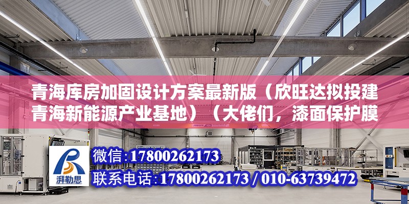 青海库房加固设计方案最新版（欣旺达拟投建青海新能源产业基地）（大佬们，漆面保护膜有必要贴吗，） 结构框架施工