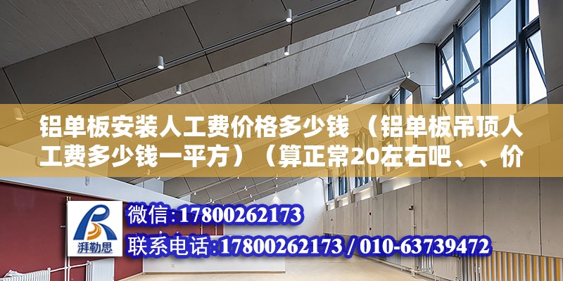 铝单板安装人工费价格多少钱 （铝单板吊顶人工费多少钱一平方）（算正常20左右吧、、价格一般也要在20元左右吧） 钢结构钢结构停车场施工