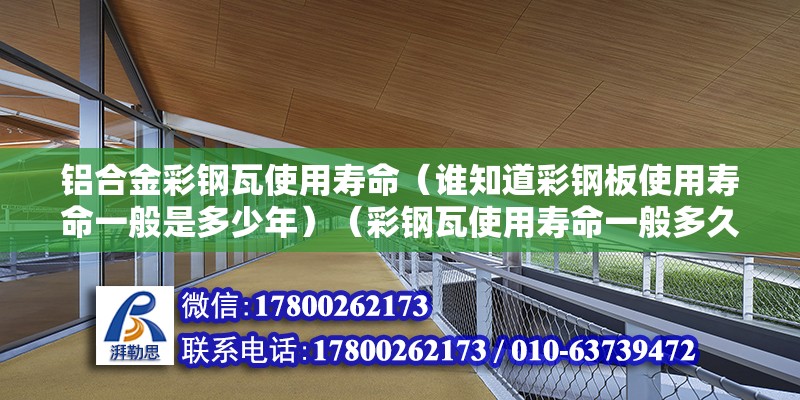 铝合金彩钢瓦使用寿命（谁知道彩钢板使用寿命一般是多少年）（彩钢瓦使用寿命一般多久？） 结构地下室设计