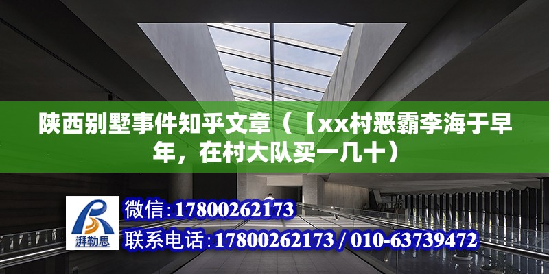 陕西别墅事件知乎文章（【xx村恶霸李海于早年，在村大队买一几十） 结构电力行业施工