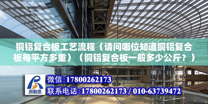 铜铝复合板工艺流程（请问哪位知道铜铝复合板每平方多重）（铜铝复合板一般多少公斤？）