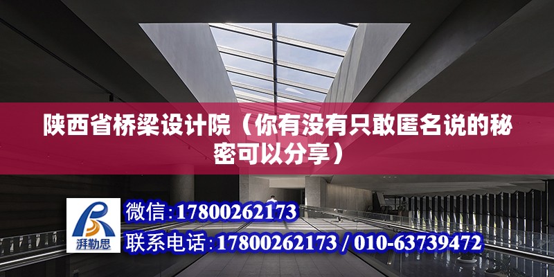 陕西省桥梁设计院（你有没有只敢匿名说的秘密可以分享） 建筑方案施工