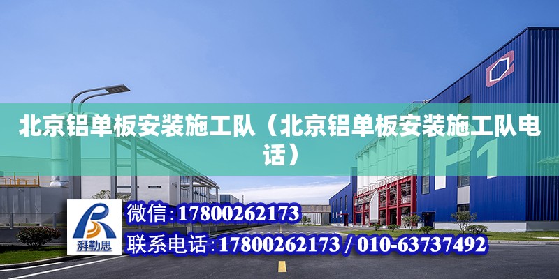 北京铝单板安装施工队（北京铝单板安装施工队电话）