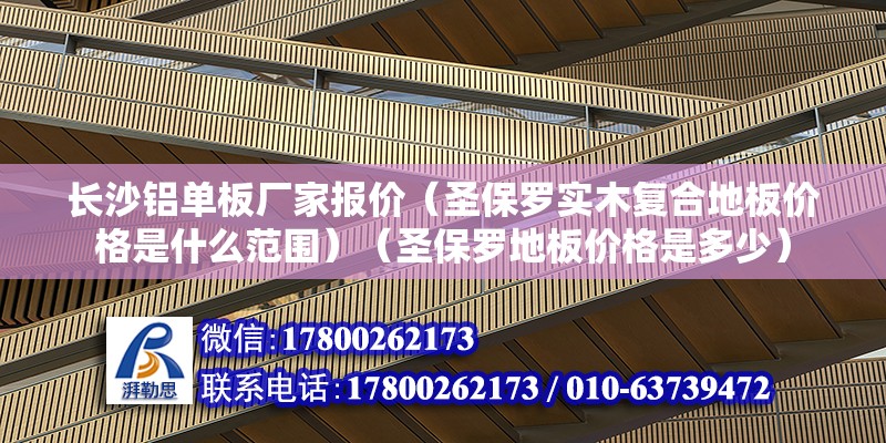 长沙铝单板厂家报价（圣保罗实木复合地板价格是什么范围）（圣保罗地板价格是多少） 钢结构门式钢架施工