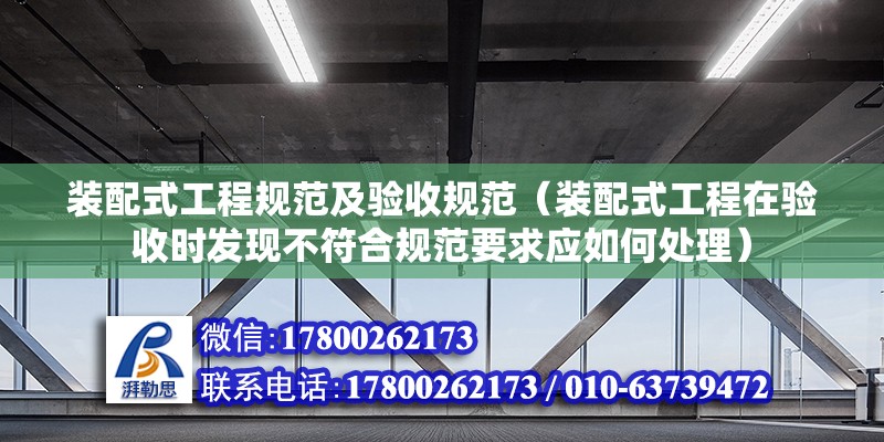 装配式工程规范及验收规范（装配式工程在验收时发现不符合规范要求应如何处理） 北京钢结构设计问答