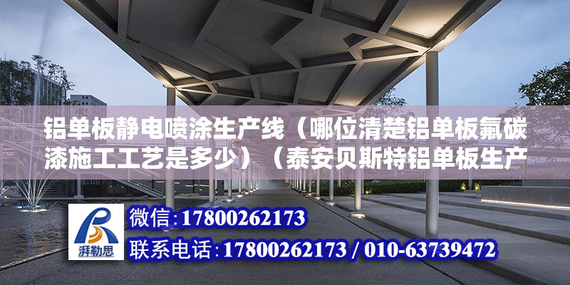 铝单板静电喷涂生产线（哪位清楚铝单板氟碳漆施工工艺是多少）（泰安贝斯特铝单板生产厂） 北京网架设计