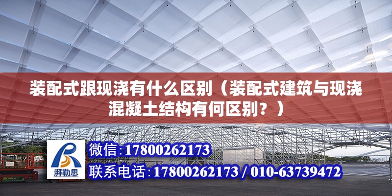 装配式跟现浇有什么区别（装配式建筑与现浇混凝土结构有何区别？） 北京钢结构设计问答