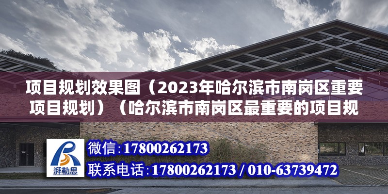 项目规划效果图（2023年哈尔滨市南岗区重要项目规划）（哈尔滨市南岗区最重要的项目规划） 建筑效果图设计